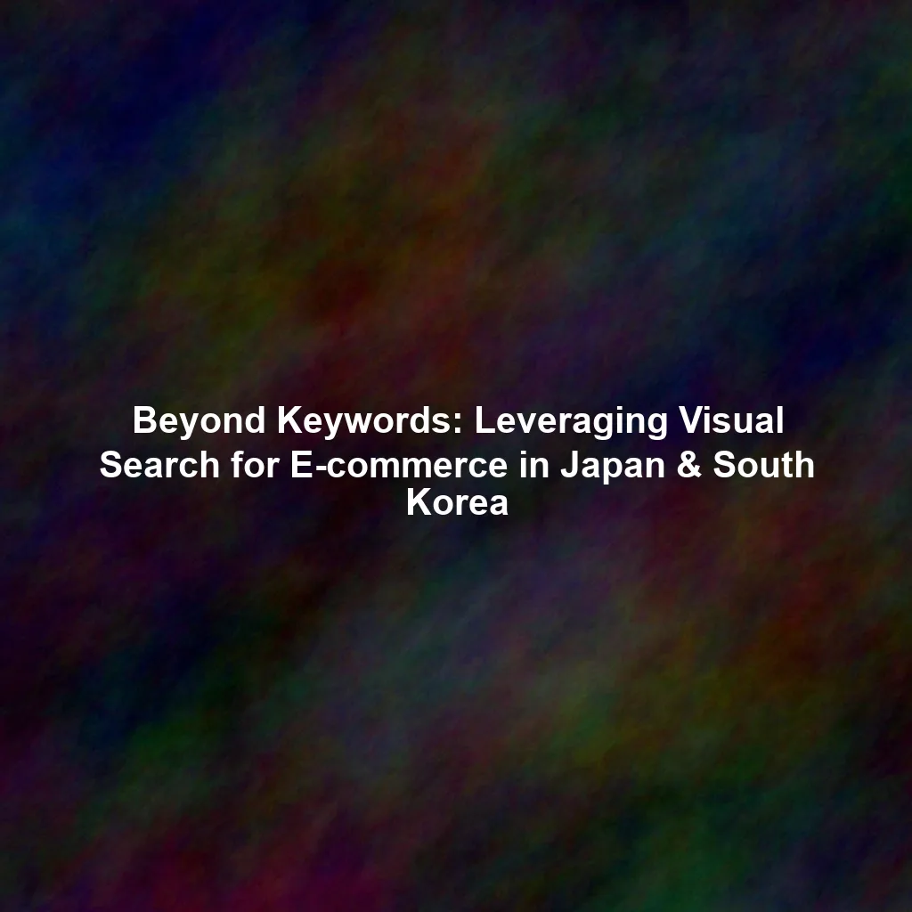 Beyond Keywords: Leveraging Visual Search for E-commerce in Japan & South Korea
