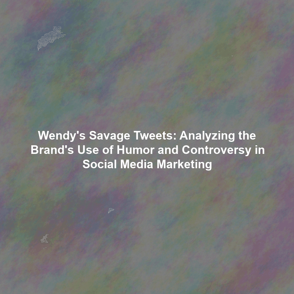 Wendy's Savage Tweets: Analyzing the Brand's Use of Humor and Controversy in Social Media Marketing
