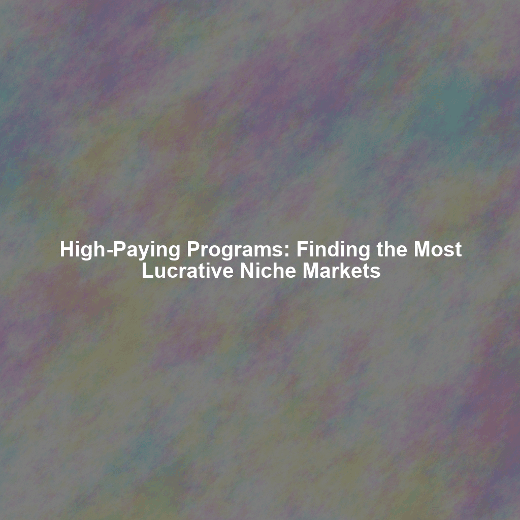 High-Paying Programs: Finding the Most Lucrative Niche Markets