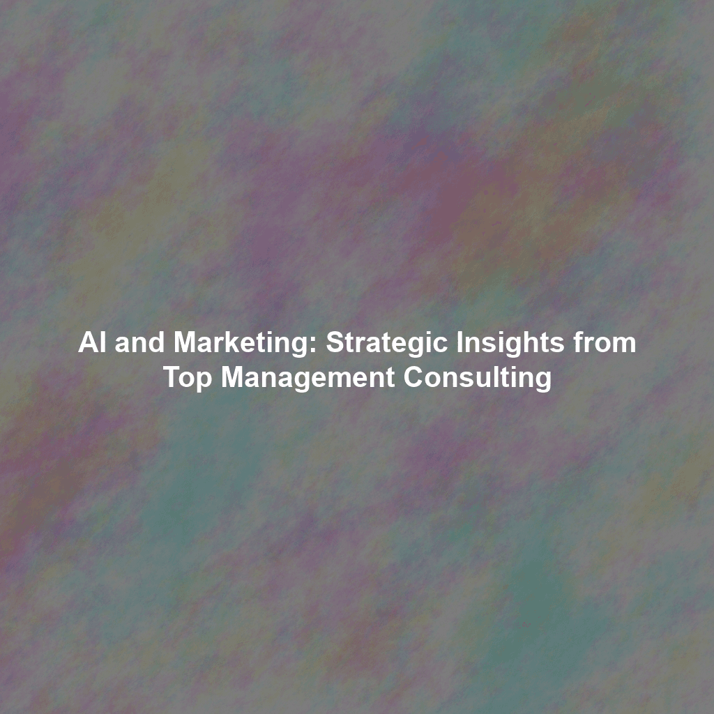 AI and Marketing: Strategic Insights from Top Management Consulting
