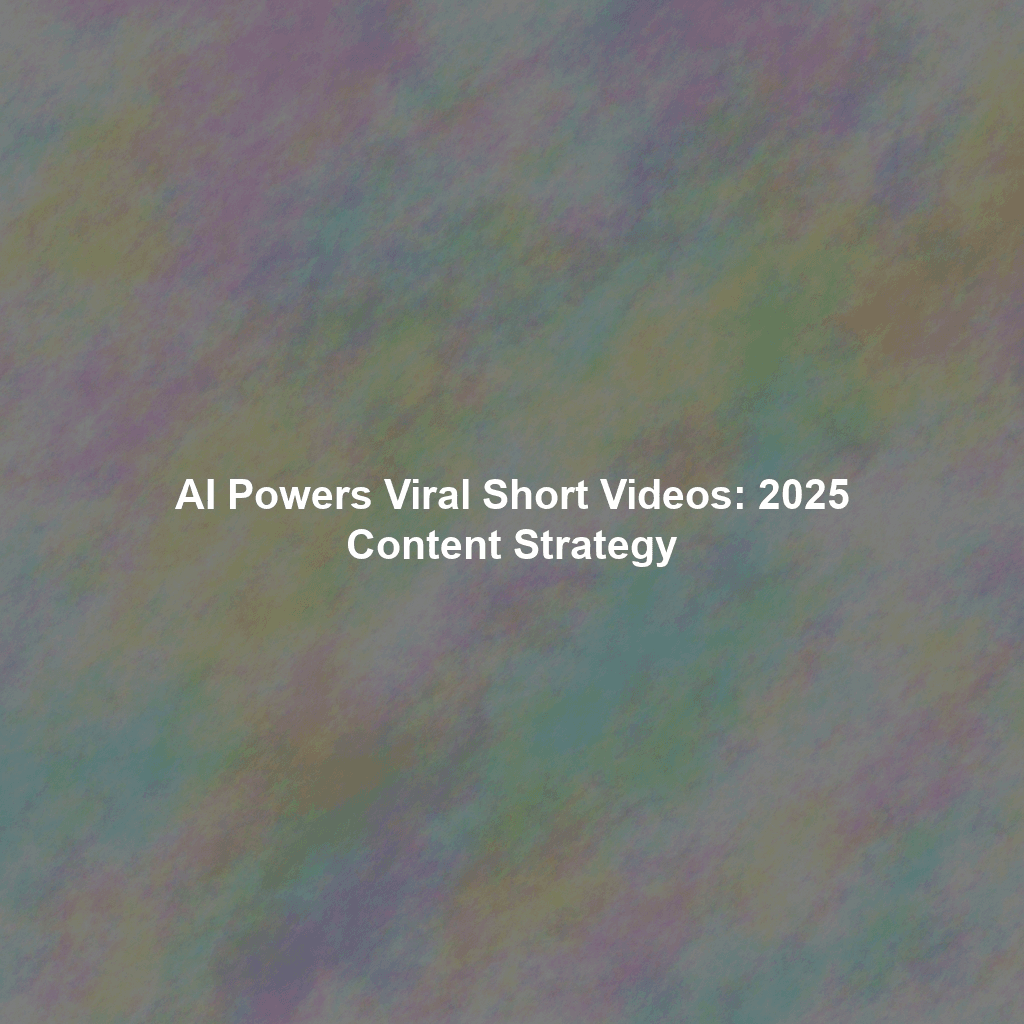 AI Powers Viral Short Videos: 2025 Content Strategy