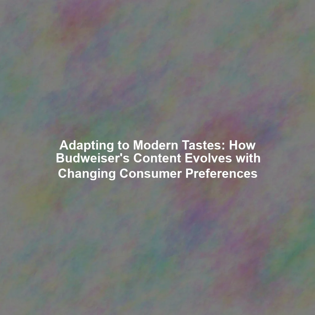 Adapting to Modern Tastes: How Budweiser's Content Evolves with Changing Consumer Preferences