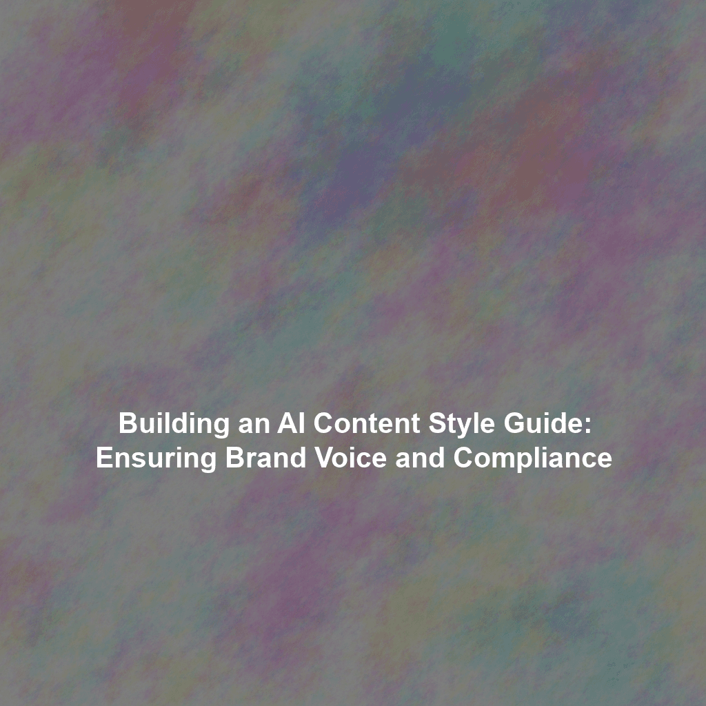 Building an AI Content Style Guide: Ensuring Brand Voice and Compliance