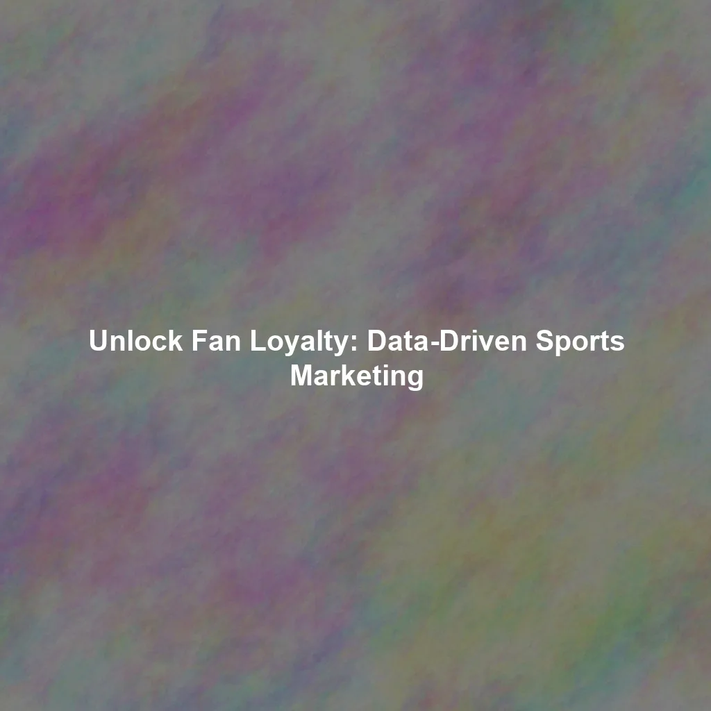 Unlock Fan Loyalty: Data-Driven Sports Marketing