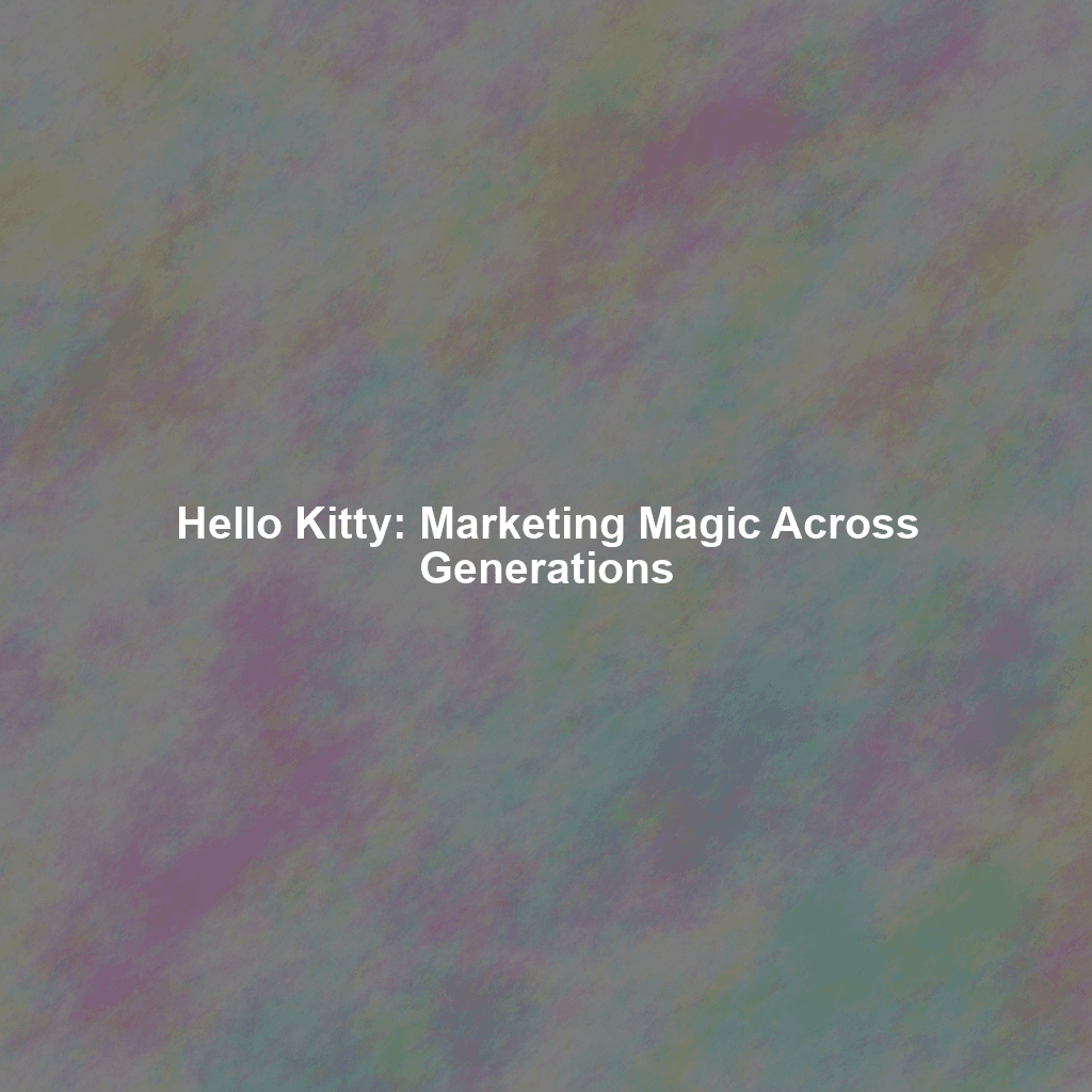 Hello Kitty: Marketing Magic Across Generations