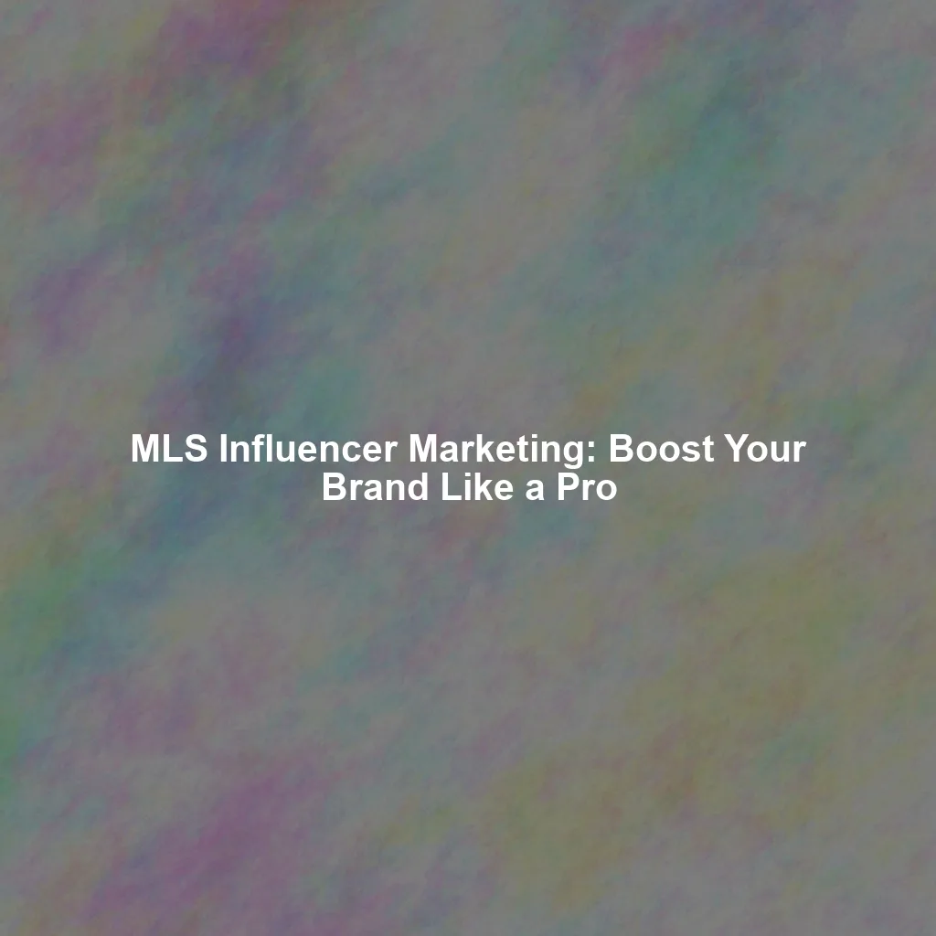 MLS Influencer Marketing: Boost Your Brand Like a Pro