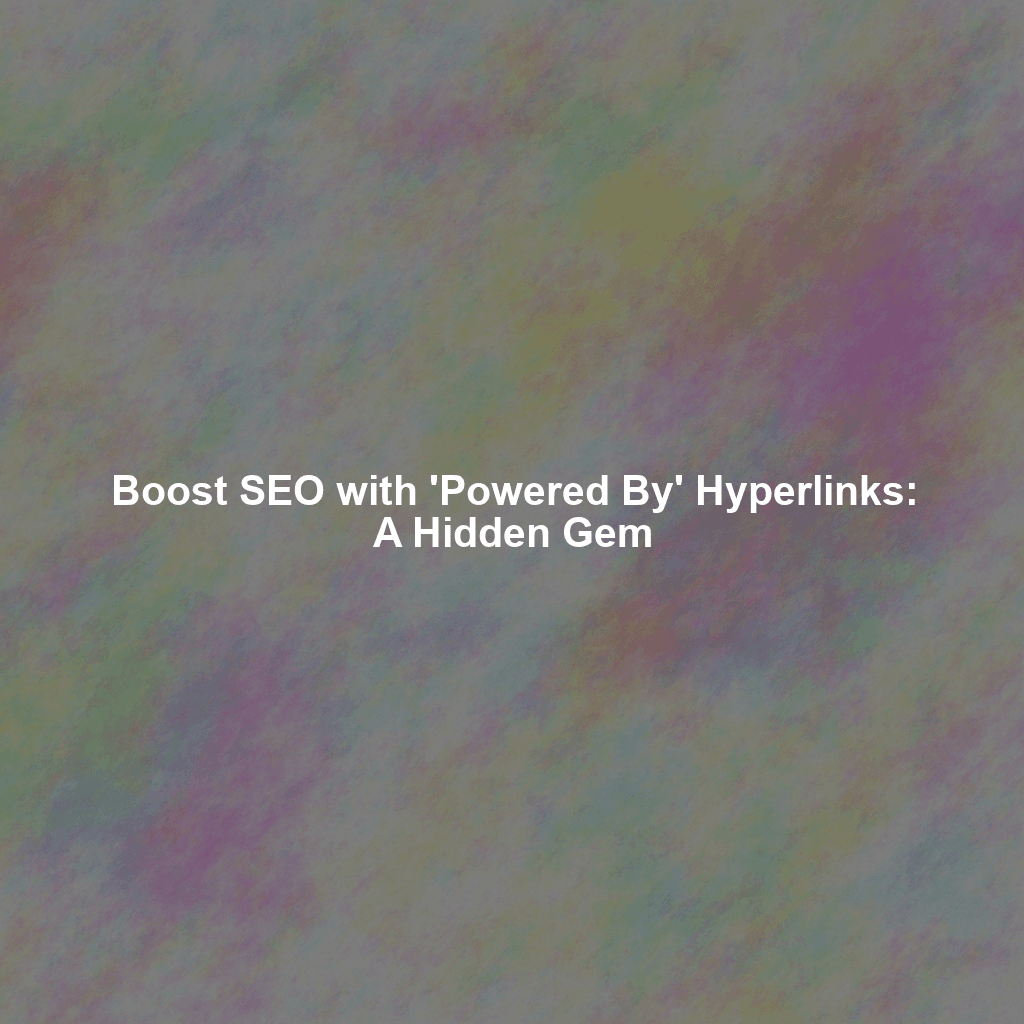Boost SEO with 'Powered By' Hyperlinks: A Hidden Gem