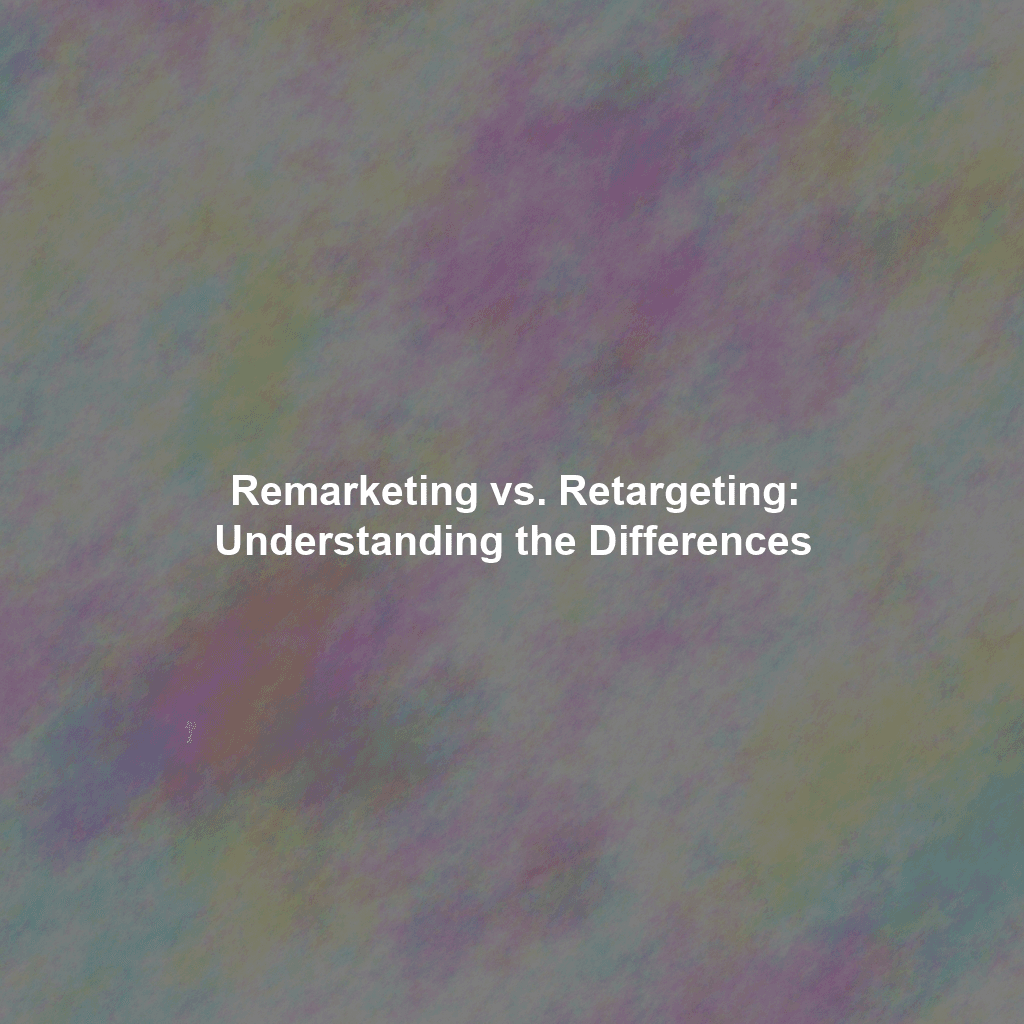 Remarketing vs. Retargeting: Understanding the Differences
