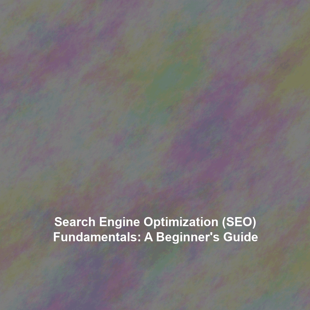 Search Engine Optimization (SEO) Fundamentals: A Beginner's Guide