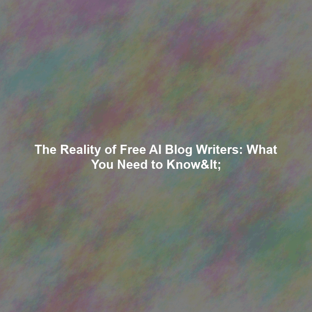 The Reality of Free AI Blog Writers: What You Need to Know<