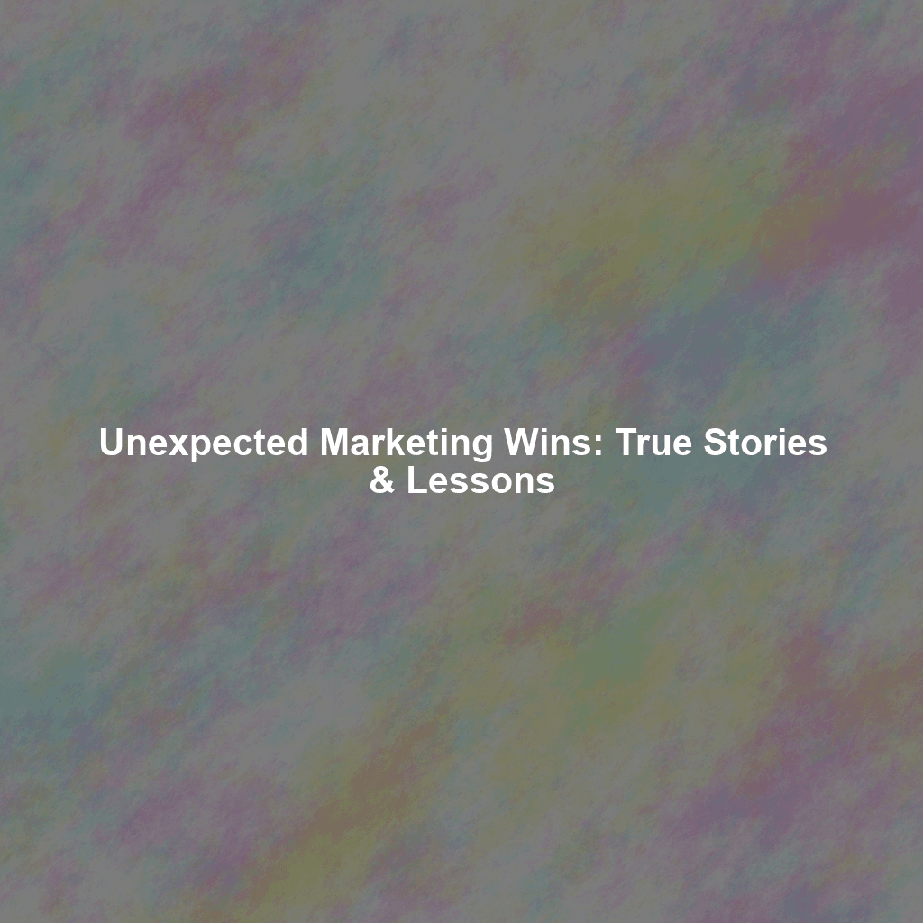 Unexpected Marketing Wins: True Stories & Lessons