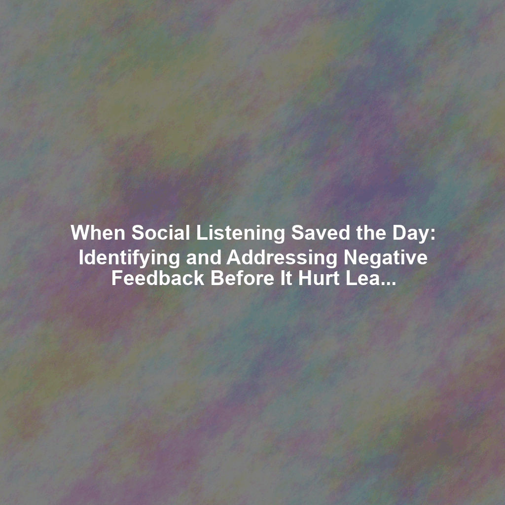 When Social Listening Saved the Day: Identifying and Addressing Negative Feedback Before It Hurt Lead Generation