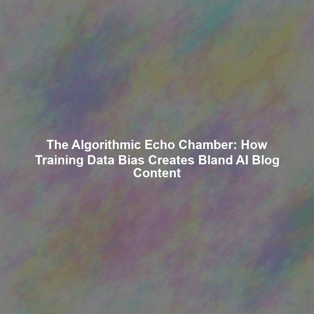 The Algorithmic Echo Chamber: How Training Data Bias Creates Bland AI Blog Content