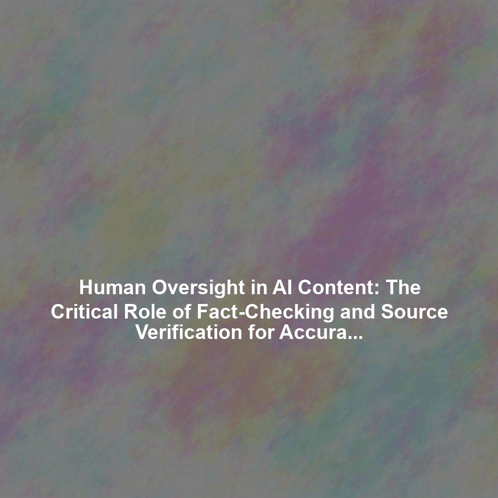 Human Oversight in AI Content: The Critical Role of Fact-Checking and Source Verification for Accurate Attribution - Content Attribution and Source Management in AI Writing