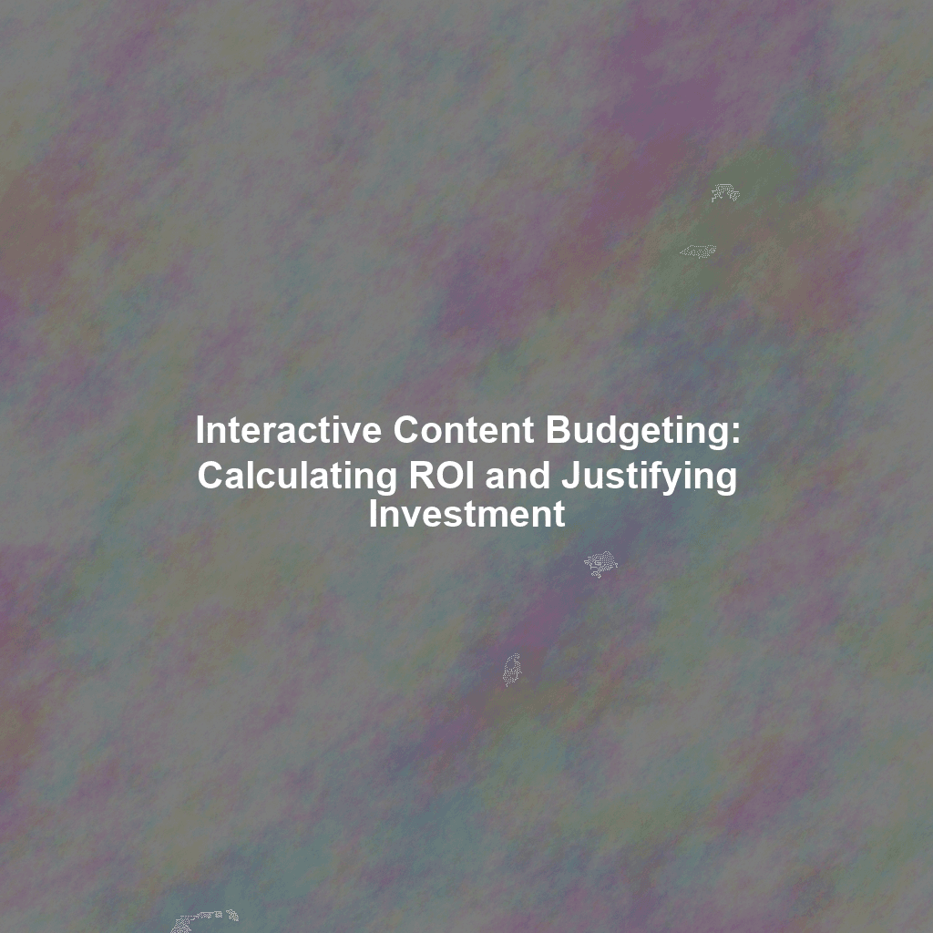 Interactive Content Budgeting: Calculating ROI and Justifying Investment