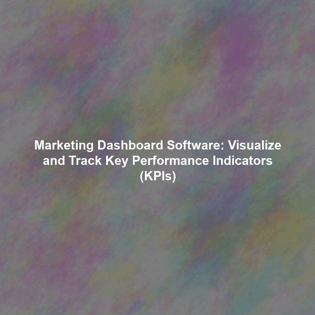 Marketing Dashboard Software: Visualize and Track Key Performance Indicators (KPIs)