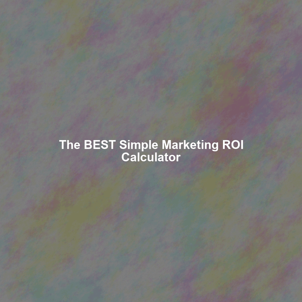 The BEST Simple Marketing ROI Calculator