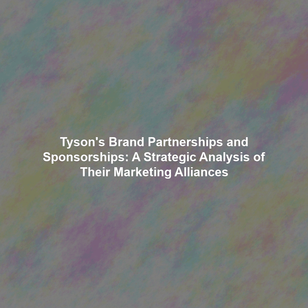 Tyson's Brand Partnerships and Sponsorships: A Strategic Analysis of Their Marketing Alliances