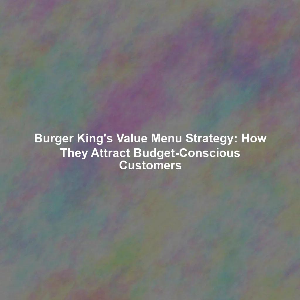 Burger King's Value Menu Strategy: How They Attract Budget-Conscious Customers