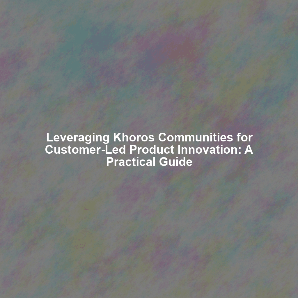 Leveraging Khoros Communities for Customer-Led Product Innovation: A Practical Guide