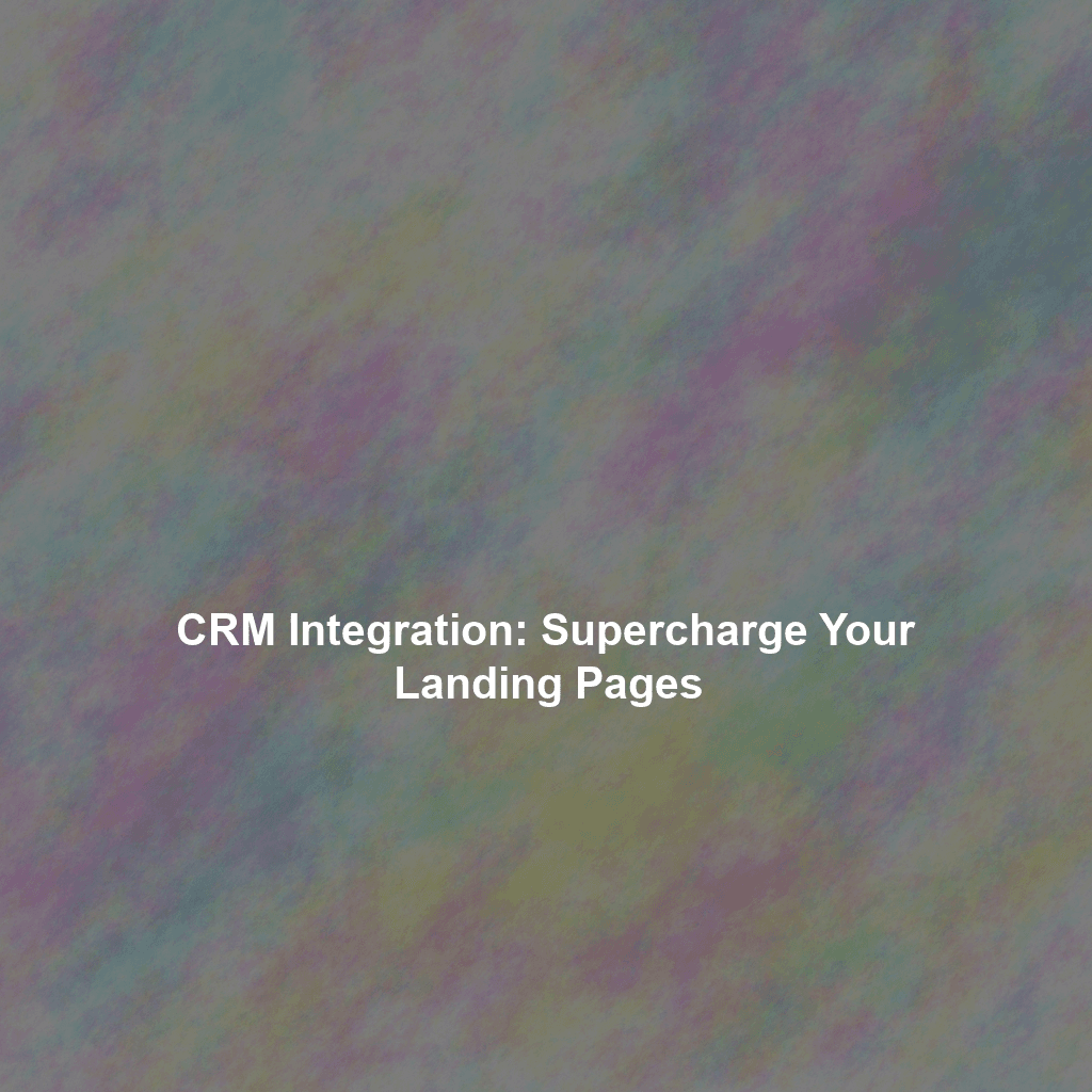 CRM Integration: Supercharge Your Landing Pages