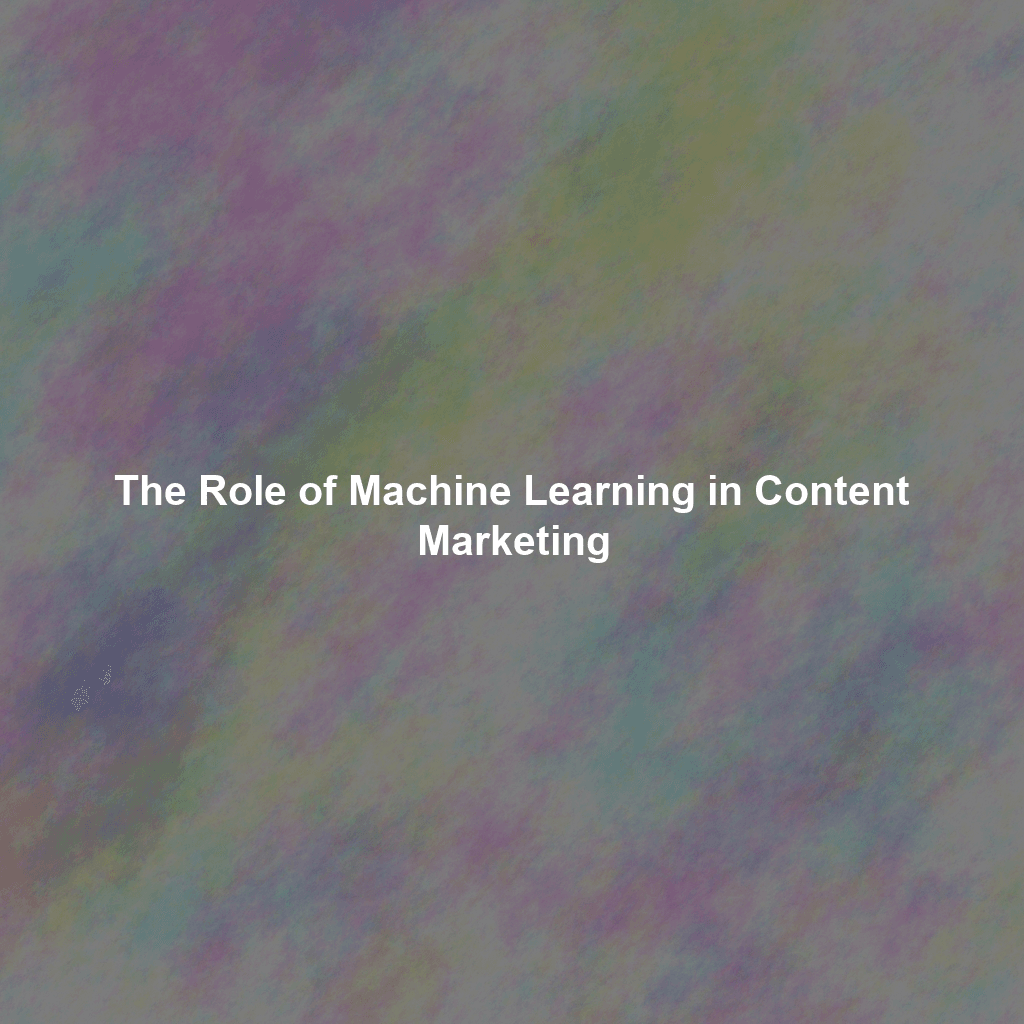 The Role of Machine Learning in Content Marketing