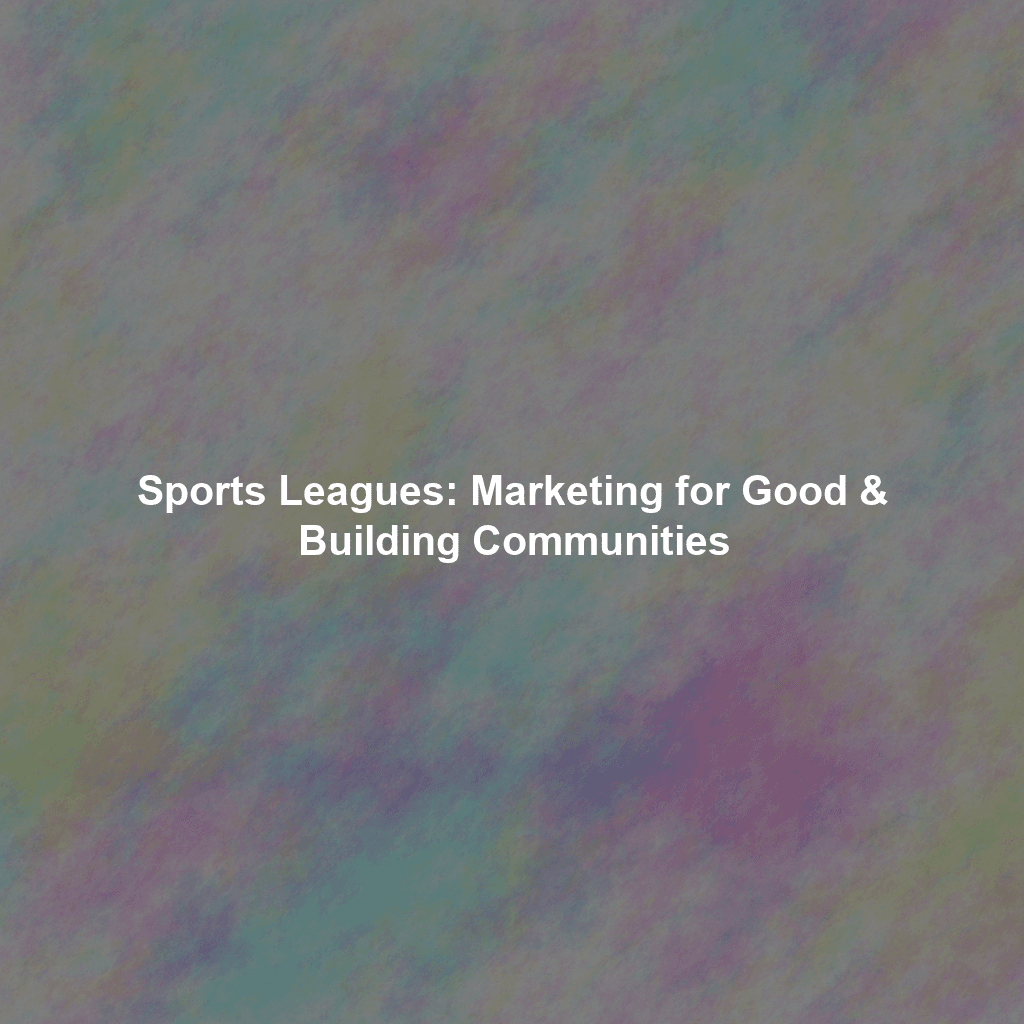 Sports Leagues: Marketing for Good & Building Communities