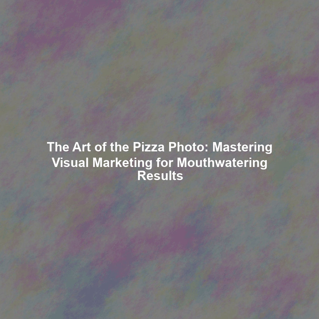 The Art of the Pizza Photo: Mastering Visual Marketing for Mouthwatering Results