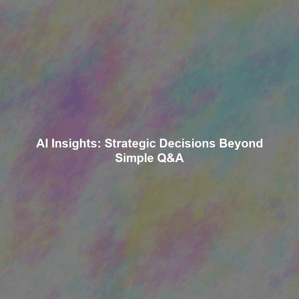 AI Insights: Strategic Decisions Beyond Simple Q&A