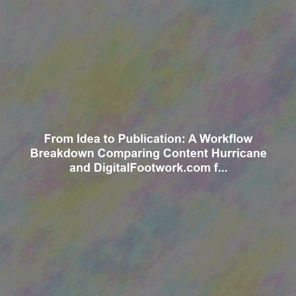 From Idea to Publication: A Workflow Breakdown Comparing Content Hurricane and DigitalFootwork.com for AI-Powered Blog Post Creation