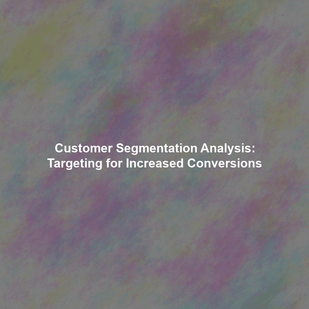 Customer Segmentation Analysis: Targeting for Increased Conversions