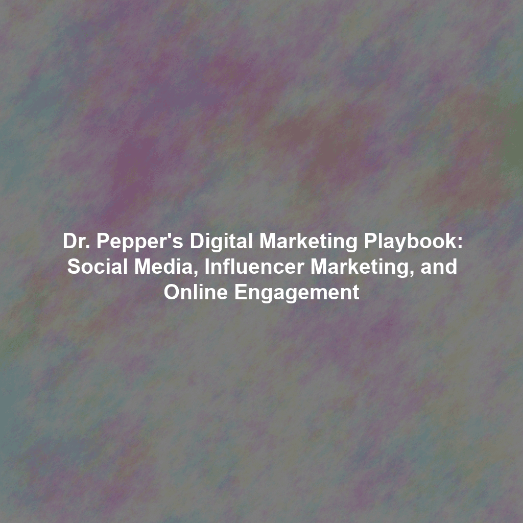 Dr. Pepper's Digital Marketing Playbook: Social Media, Influencer Marketing, and Online Engagement