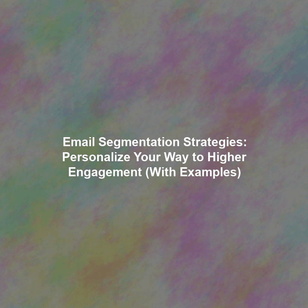 Email Segmentation Strategies: Personalize Your Way to Higher Engagement (With Examples)