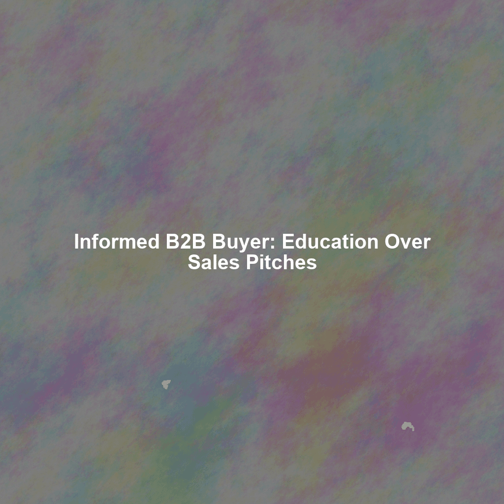 Informed B2B Buyer: Education Over Sales Pitches