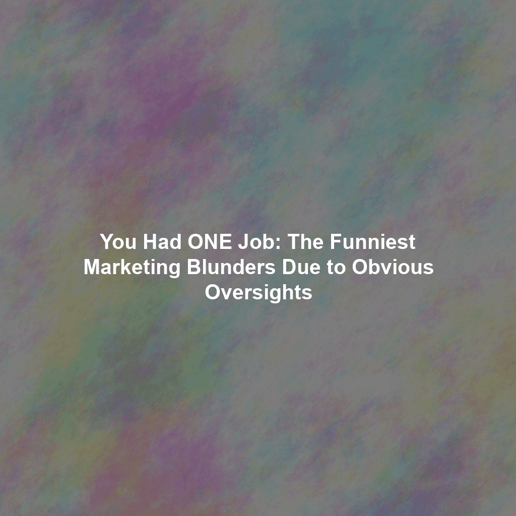 You Had ONE Job: The Funniest Marketing Blunders Due to Obvious Oversights