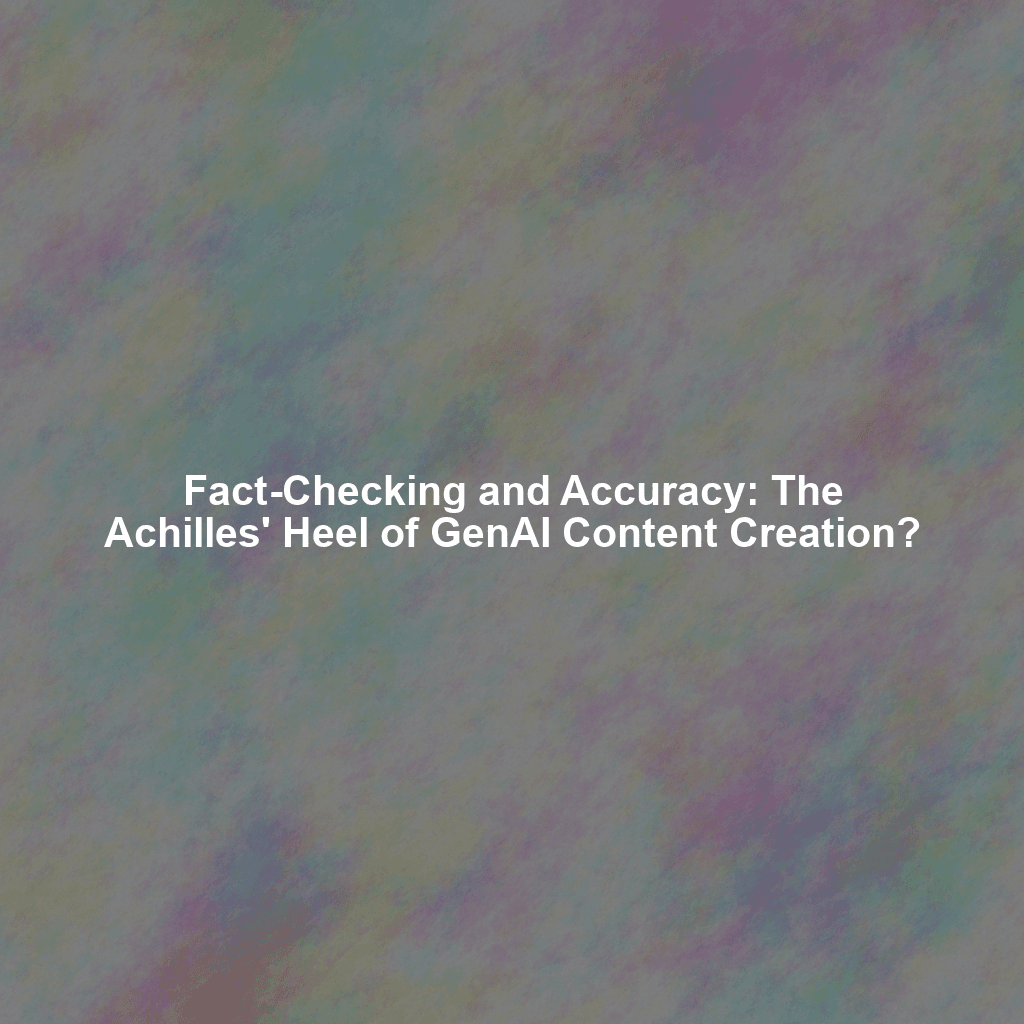 Fact-Checking and Accuracy: The Achilles' Heel of GenAI Content Creation?