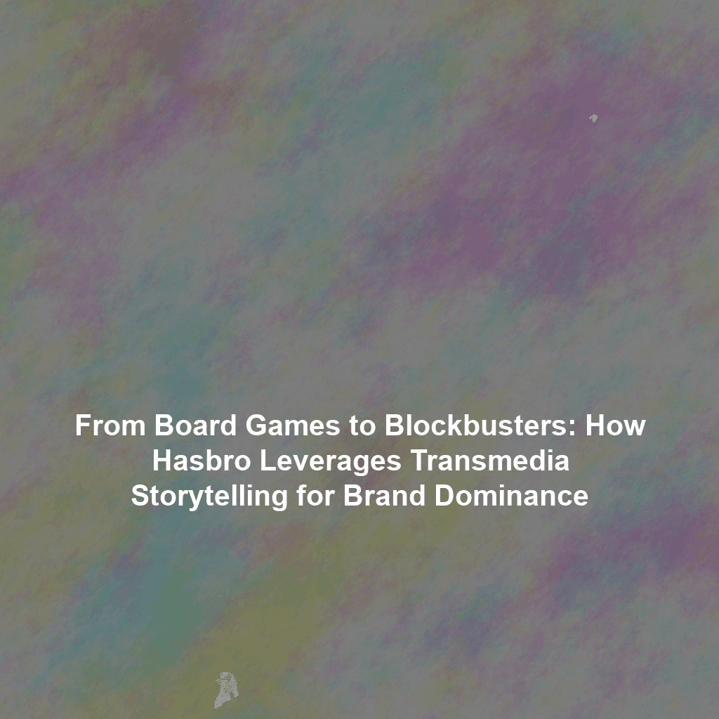 From Board Games to Blockbusters: How Hasbro Leverages Transmedia Storytelling for Brand Dominance