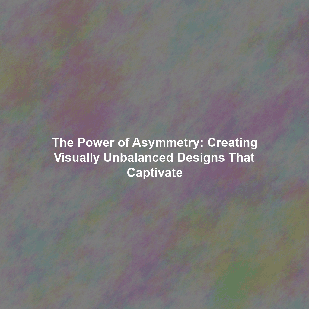 The Power of Asymmetry: Creating Visually Unbalanced Designs That Captivate