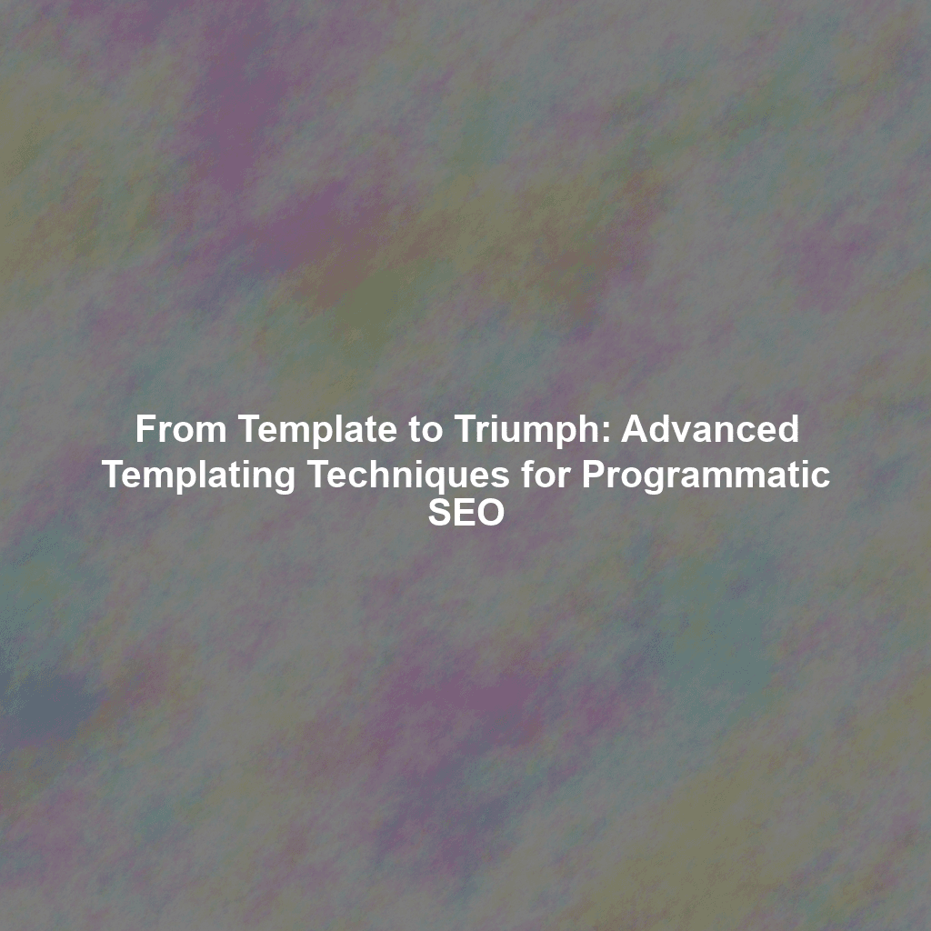 From Template to Triumph: Advanced Templating Techniques for Programmatic SEO