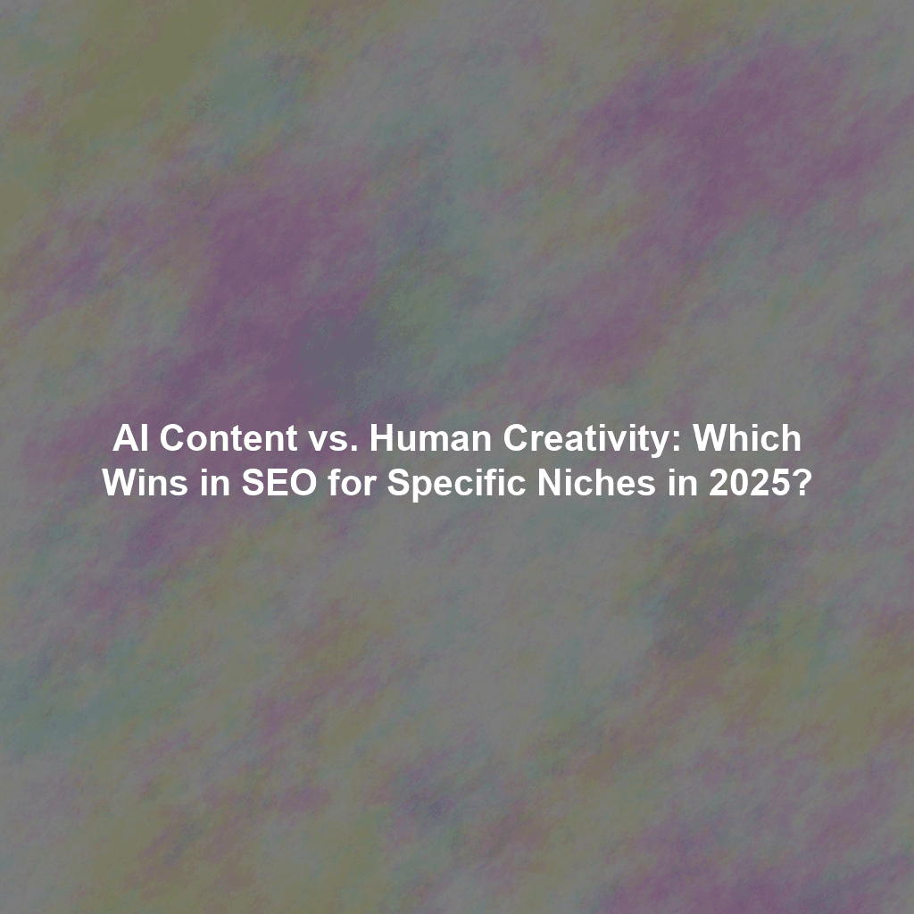 AI Content vs. Human Creativity: Which Wins in SEO for Specific Niches in 2025?