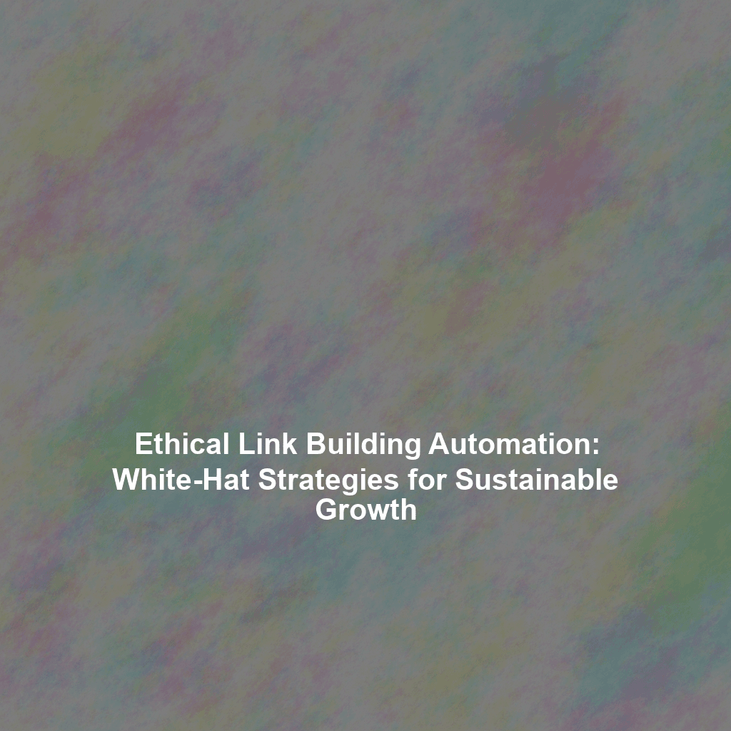 Ethical Link Building Automation: White-Hat Strategies for Sustainable Growth
