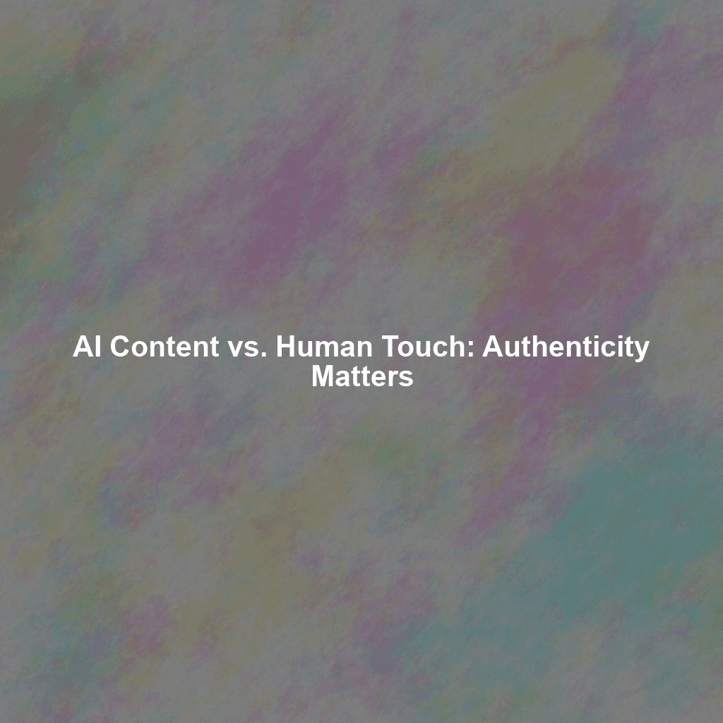 AI Content vs. Human Touch: Authenticity Matters