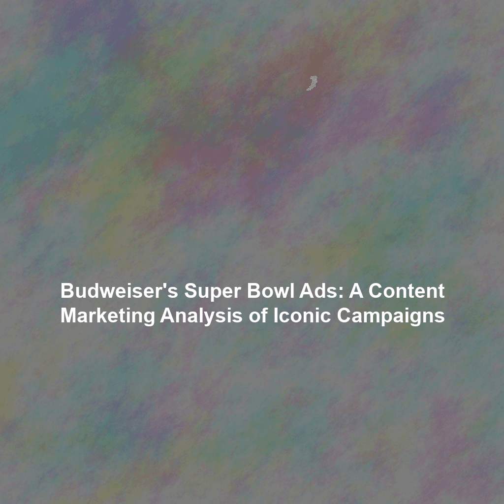 Budweiser's Super Bowl Ads: A Content Marketing Analysis of Iconic Campaigns