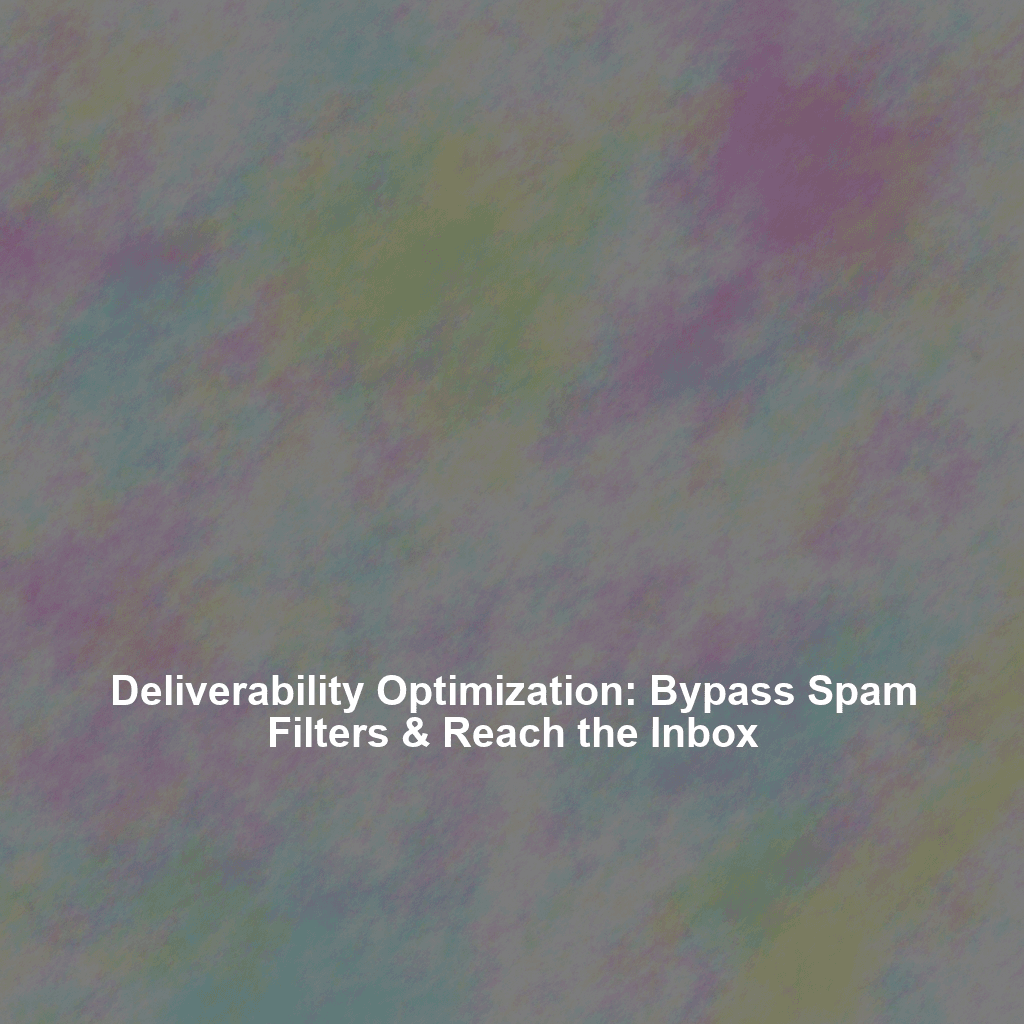 Deliverability Optimization: Bypass Spam Filters & Reach the Inbox