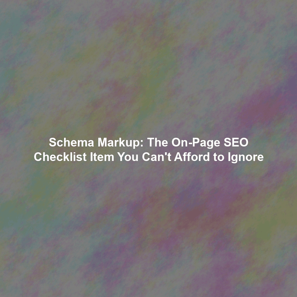 Schema Markup: The On-Page SEO Checklist Item You Can't Afford to Ignore